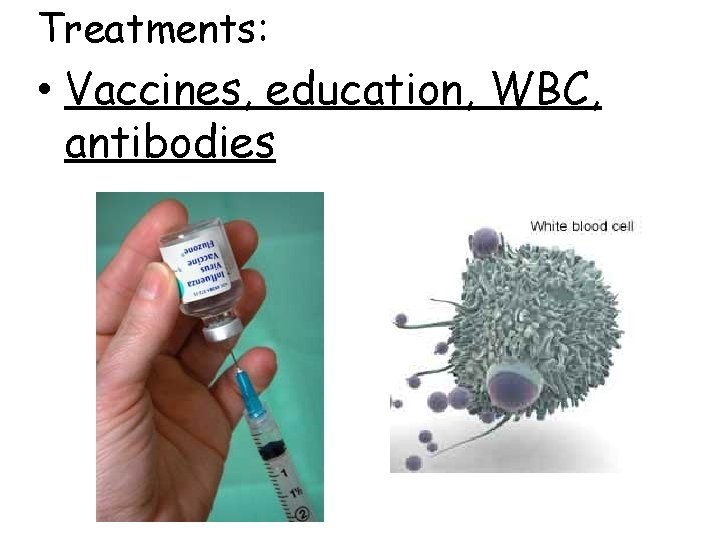 Treatments: • Vaccines, education, WBC, antibodies 