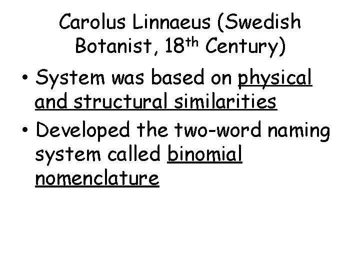 Carolus Linnaeus (Swedish Botanist, 18 th Century) • System was based on physical and
