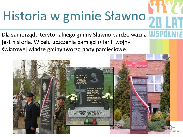 Historia w gminie Sławno Dla samorządu terytorialnego gminy Sławno bardzo ważna jest historia. W