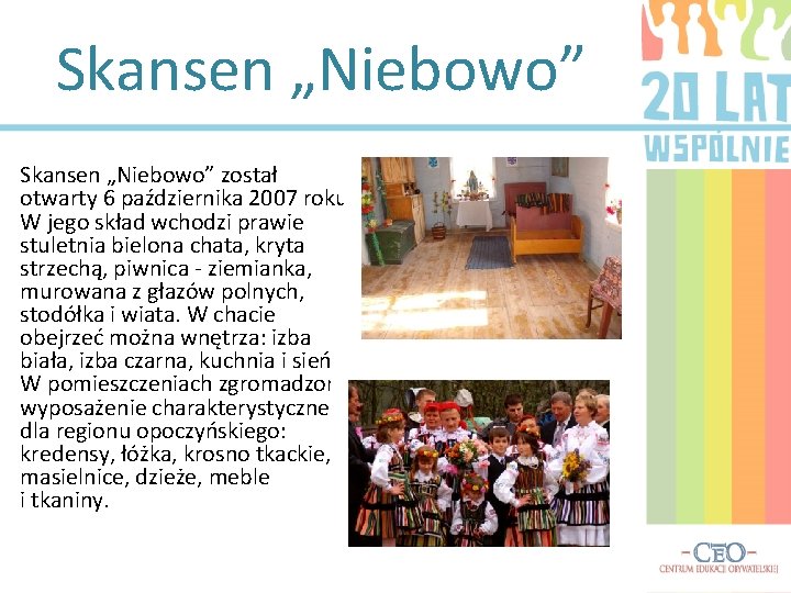 Skansen „Niebowo” został otwarty 6 października 2007 roku. W jego skład wchodzi prawie stuletnia