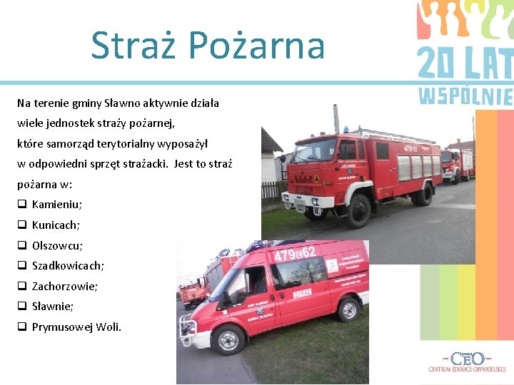 Straż Pożarna Na terenie gminy Sławno aktywnie działa wiele jednostek straży pożarnej, które samorząd