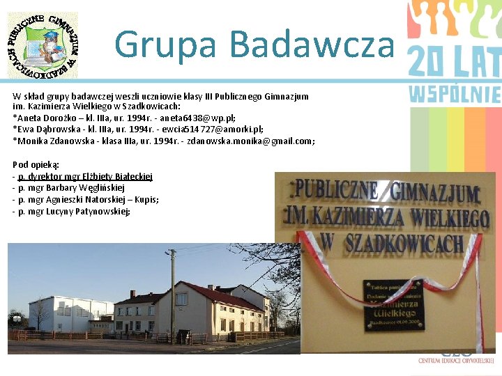 Grupa Badawcza W skład grupy badawczej weszli uczniowie klasy III Publicznego Gimnazjum im. Kazimierza