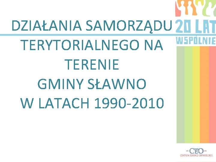 DZIAŁANIA SAMORZĄDU TERYTORIALNEGO NA TERENIE GMINY SŁAWNO W LATACH 1990 -2010 