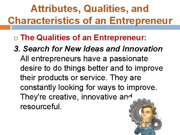 Attributes, Qualities, and Characteristics of an Entrepreneur The Qualities of an Entrepreneur: 3. Search