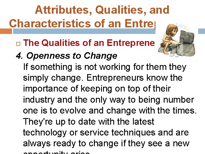 Attributes, Qualities, and Characteristics of an Entrepreneur The Qualities of an Entrepreneur: 4. Openness