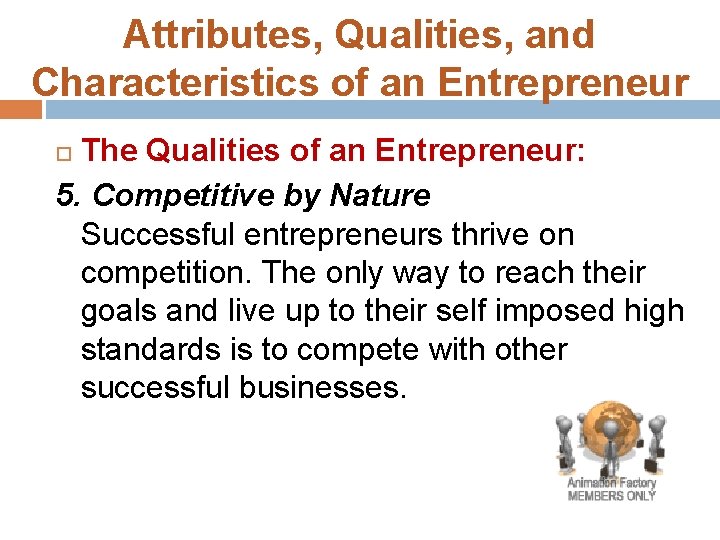 Attributes, Qualities, and Characteristics of an Entrepreneur The Qualities of an Entrepreneur: 5. Competitive