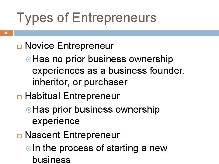 Types of Entrepreneurs 18 Novice Entrepreneur Has no prior business ownership experiences as a