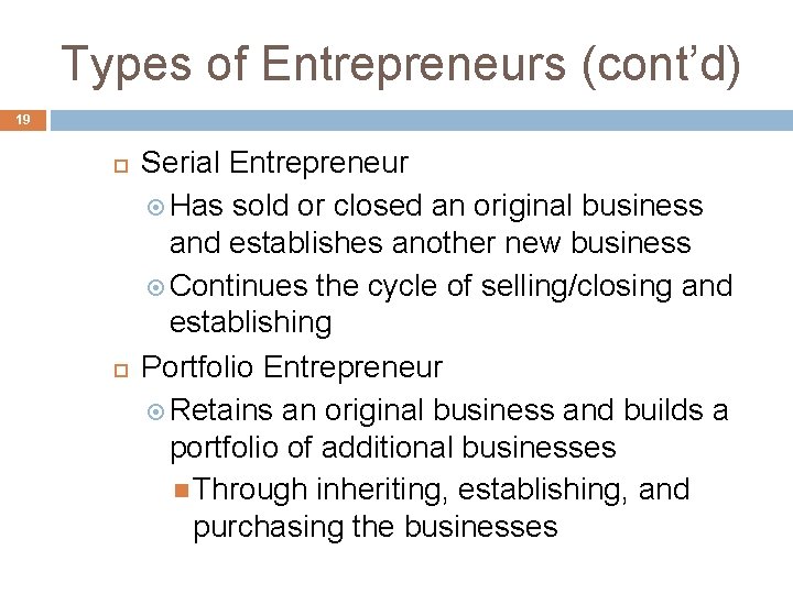 Types of Entrepreneurs (cont’d) 19 Serial Entrepreneur Has sold or closed an original business