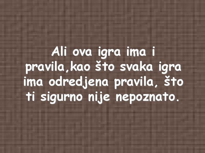 Ali ova igra ima i pravila, kao što svaka igra ima odredjena pravila, što Ali ova igra ima i pravila, kao što svaka igra ima odredjena pravila, što