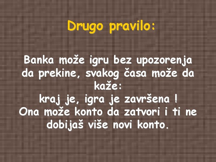 Drugo pravilo: Banka može igru bez upozorenja da prekine, svakog časa može da kaže: Drugo pravilo: Banka može igru bez upozorenja da prekine, svakog časa može da kaže: