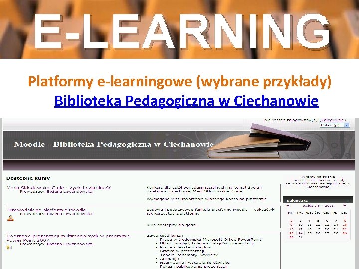 E-LEARNING Platformy e-learningowe (wybrane przykłady) Biblioteka Pedagogiczna w Ciechanowie 