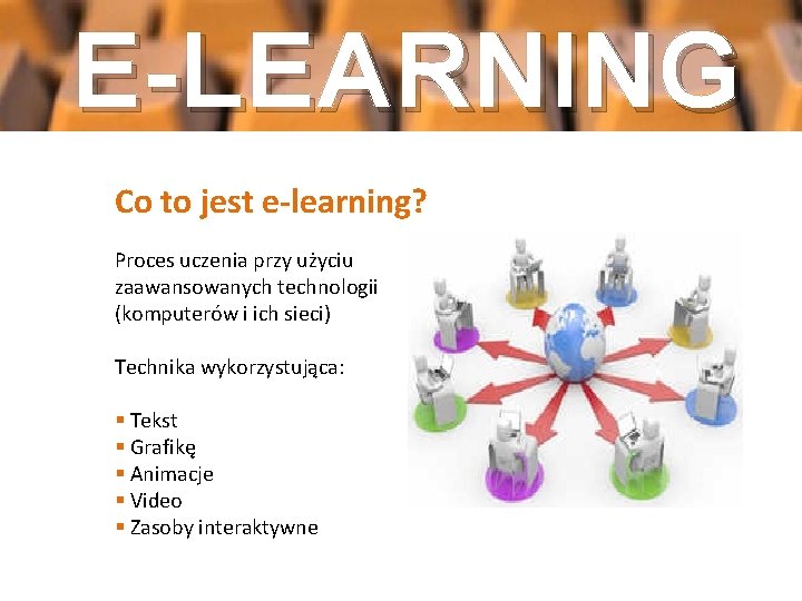 E-LEARNING D Co to jest e-learning? Proces uczenia przy użyciu zaawansowanych technologii (komputerów i