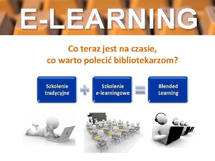 E-LEARNING Co teraz jest na czasie, co warto polecić bibliotekarzom? 