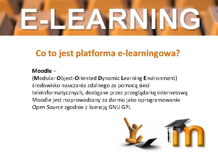 E-LEARNING Co to jest platforma e-learningowa? Moodle – (Modular Object-Oriented Dynamic Learning Environment) środowisko