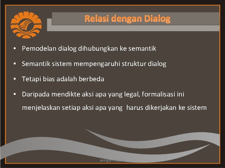 Relasi dengan Dialog • Pemodelan dialog dihubungkan ke semantik • Semantik sistem mempengaruhi struktur