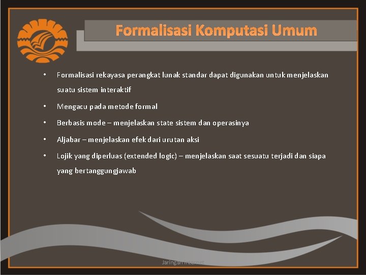 Formalisasi Komputasi Umum • Formalisasi rekayasa perangkat lunak standar dapat digunakan untuk menjelaskan suatu