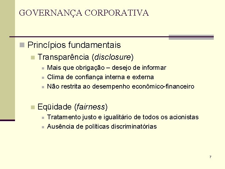 GOVERNANÇA CORPORATIVA n Princípios fundamentais n Transparência (disclosure) n n Mais que obrigação –