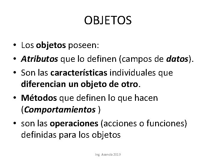 OBJETOS • Los objetos poseen: • Atributos que lo definen (campos de datos). •