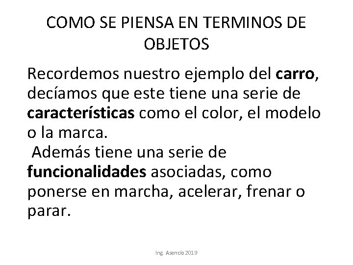 COMO SE PIENSA EN TERMINOS DE OBJETOS Recordemos nuestro ejemplo del carro, decíamos que