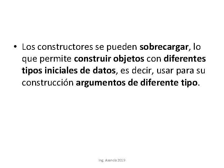  • Los constructores se pueden sobrecargar, lo que permite construir objetos con diferentes