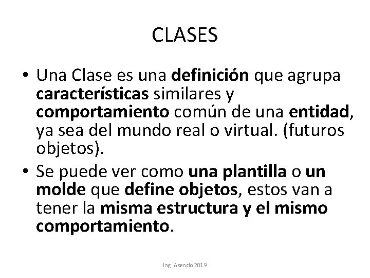 CLASES • Una Clase es una definición que agrupa características similares y comportamiento común