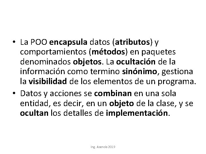  • La POO encapsula datos (atributos) y comportamientos (métodos) en paquetes denominados objetos.