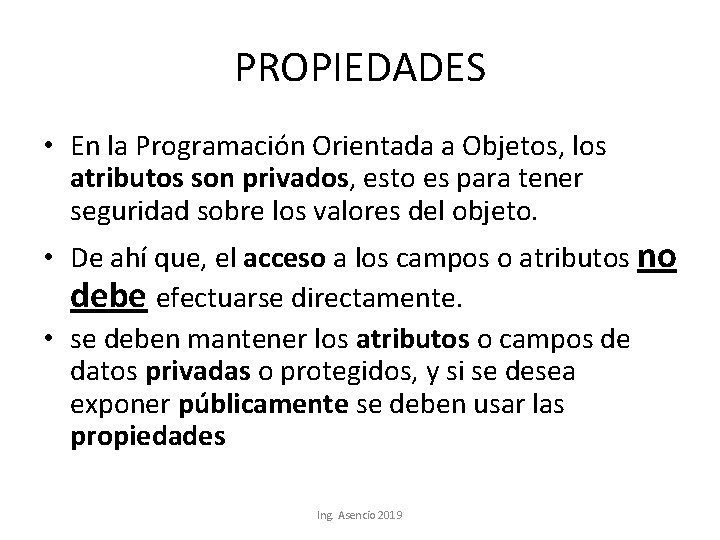 PROPIEDADES • En la Programación Orientada a Objetos, los atributos son privados, esto es