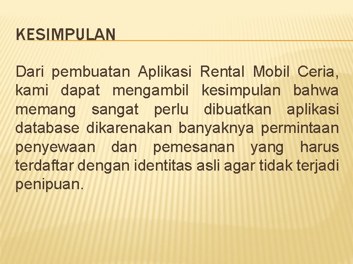 KESIMPULAN Dari pembuatan Aplikasi Rental Mobil Ceria, kami dapat mengambil kesimpulan bahwa memang sangat