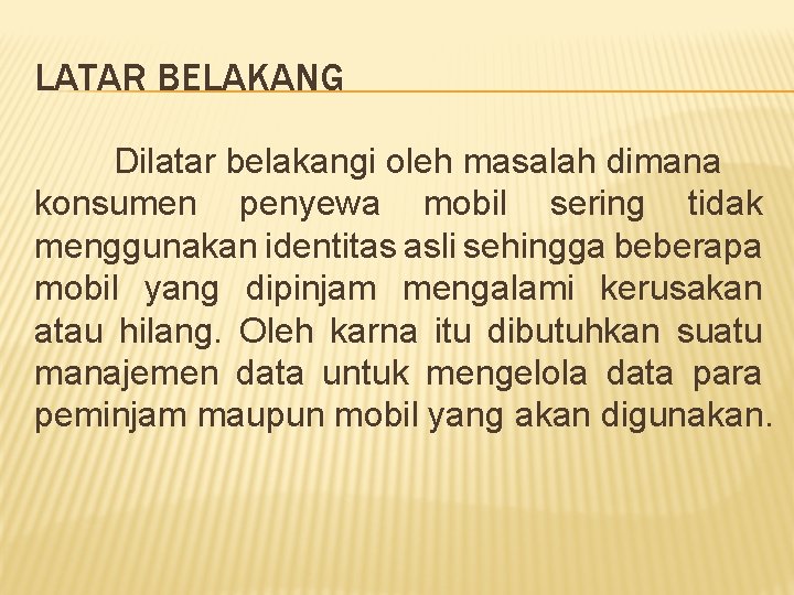 LATAR BELAKANG Dilatar belakangi oleh masalah dimana konsumen penyewa mobil sering tidak menggunakan identitas