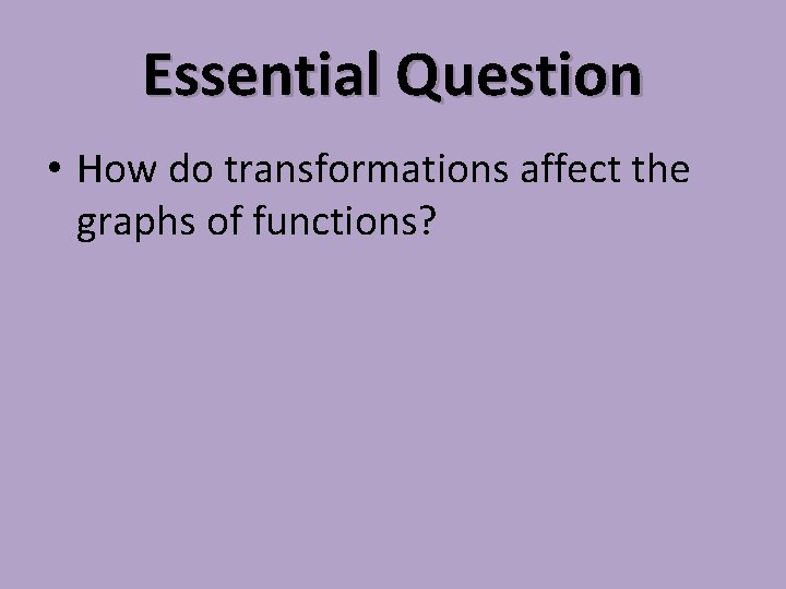 Essential Question • How do transformations affect the graphs of functions? 