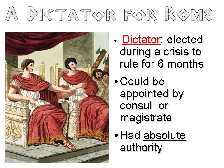  • Dictator: elected during a crisis to rule for 6 months • Could