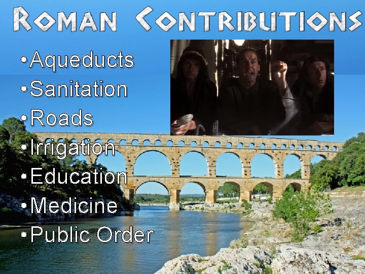  • Aqueducts • Sanitation • Roads • Irrigation • Education • Medicine •