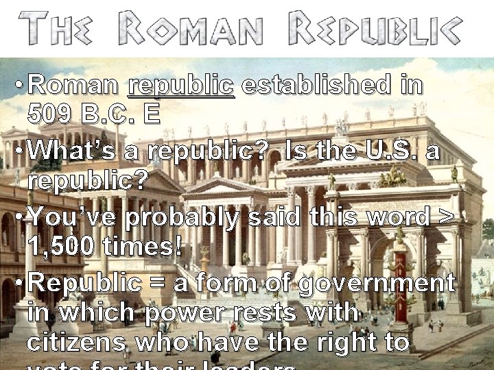  • Roman republic established in 509 B. C. E • What’s a republic?