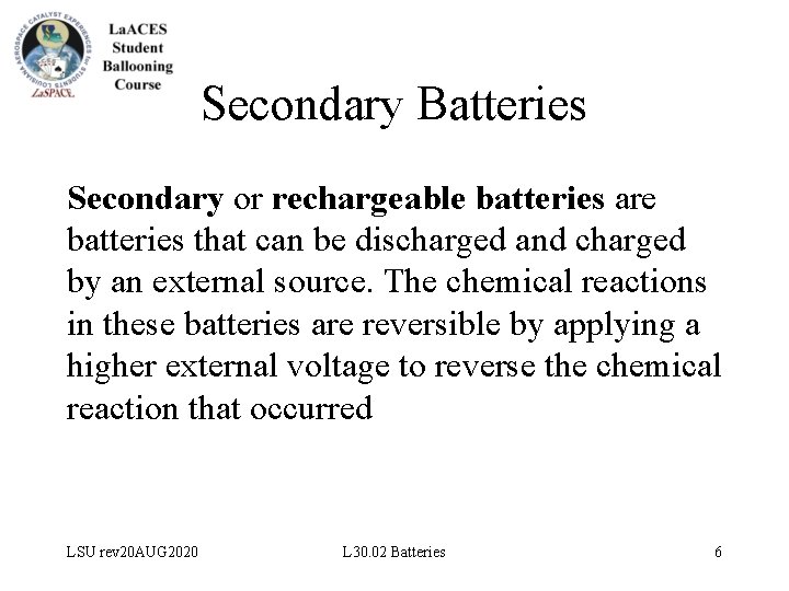 Secondary Batteries Secondary or rechargeable batteries are batteries that can be discharged and charged