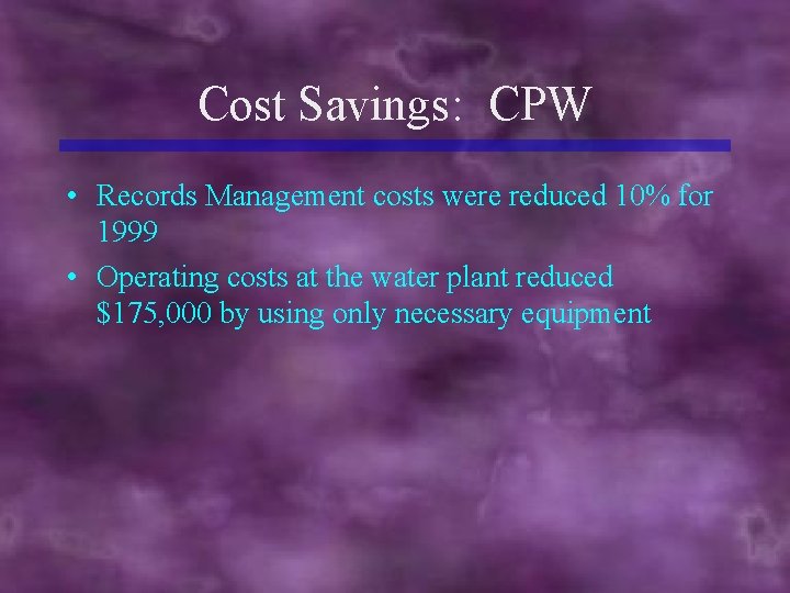 Cost Savings: CPW • Records Management costs were reduced 10% for 1999 • Operating