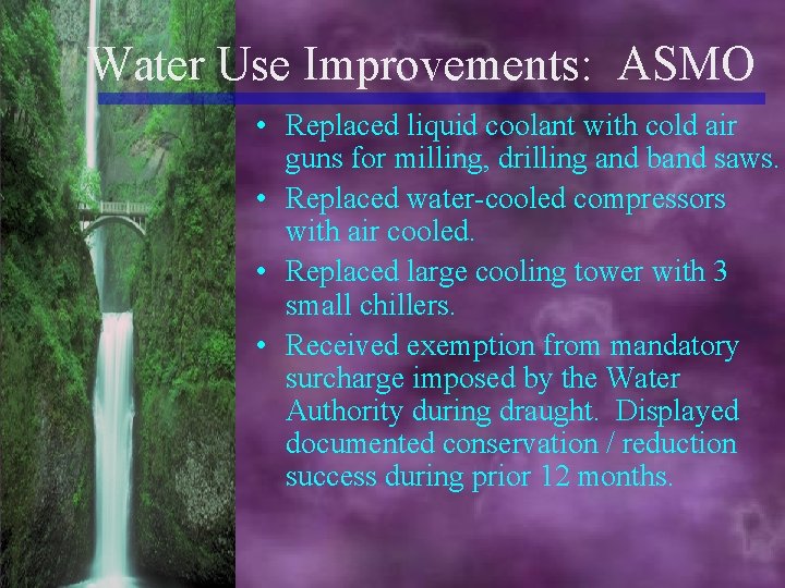 Water Use Improvements: ASMO • Replaced liquid coolant with cold air guns for milling,