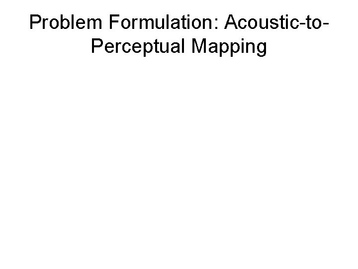 Problem Formulation: Acoustic-to. Perceptual Mapping 