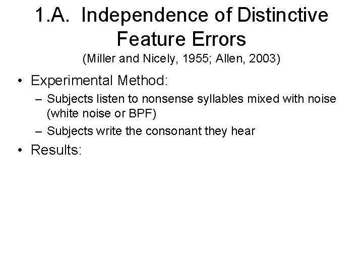 1. A. Independence of Distinctive Feature Errors (Miller and Nicely, 1955; Allen, 2003) •