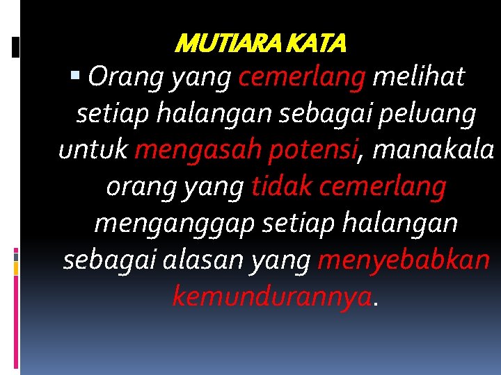 MUTIARA KATA Orang yang cemerlang melihat setiap halangan sebagai peluang untuk mengasah potensi, manakala