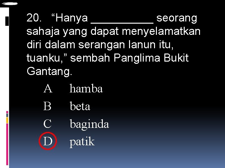 20. “Hanya _____ seorang sahaja yang dapat menyelamatkan diri dalam serangan lanun itu, tuanku,