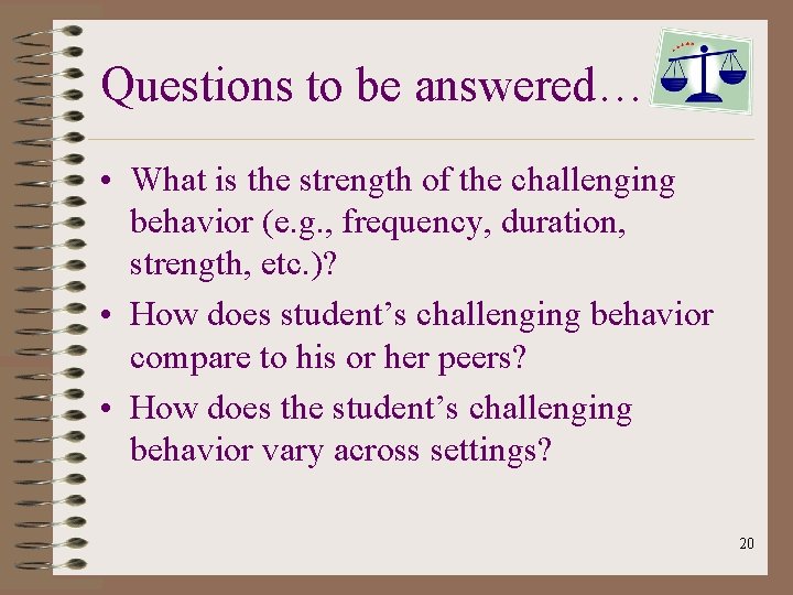 Questions to be answered… • What is the strength of the challenging behavior (e.