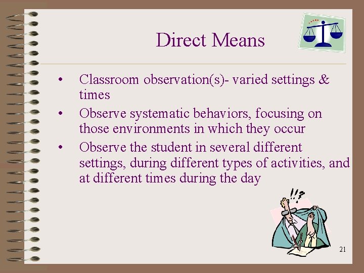 Direct Means • • • Classroom observation(s)- varied settings & times Observe systematic behaviors,