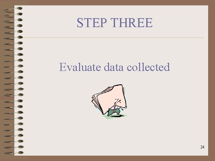 STEP THREE Evaluate data collected 24 