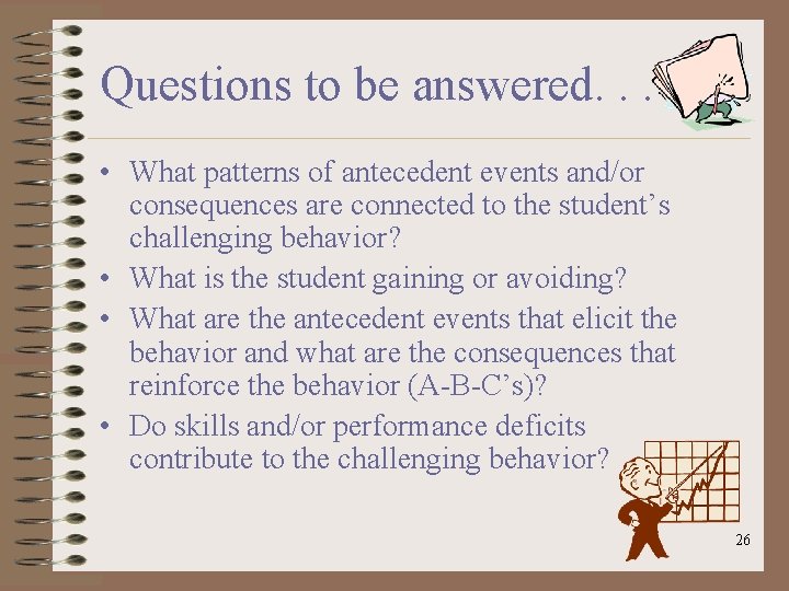 Questions to be answered. . . • What patterns of antecedent events and/or consequences