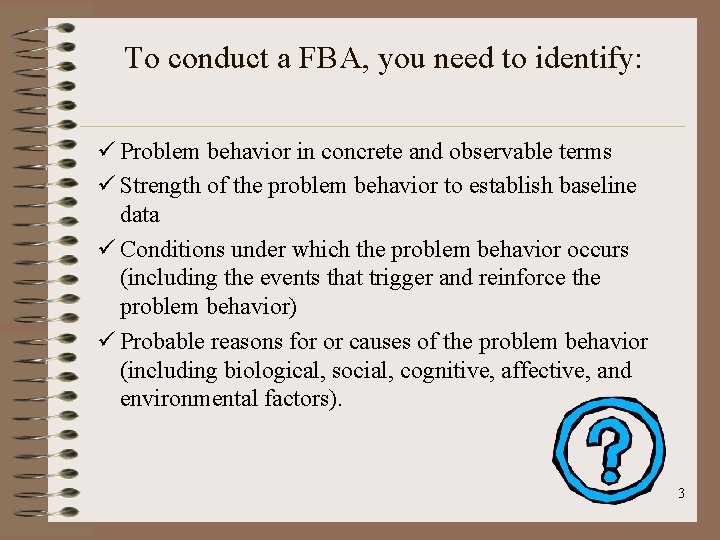 To conduct a FBA, you need to identify: ü Problem behavior in concrete and