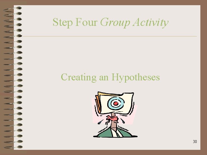 Step Four Group Activity Creating an Hypotheses 30 