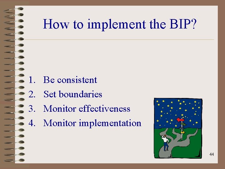 How to implement the BIP? 1. 2. 3. 4. Be consistent Set boundaries Monitor
