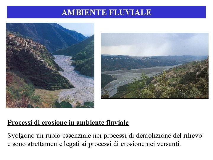 AMBIENTE FLUVIALE Processi di erosione in ambiente fluviale Svolgono un ruolo essenziale nei processi