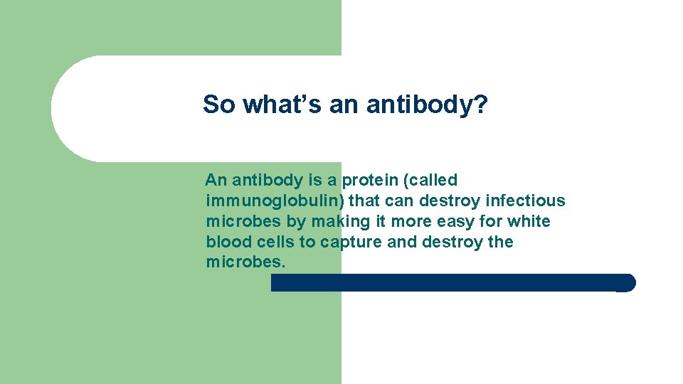 So what’s an antibody? An antibody is a protein (called immunoglobulin) that can destroy