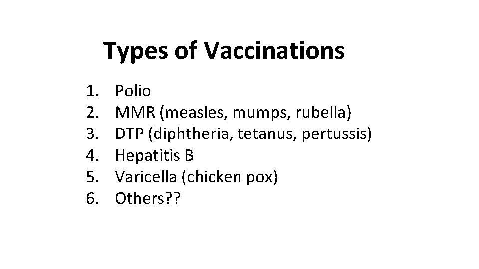 Types of Vaccinations 1. 2. 3. 4. 5. 6. Polio MMR (measles, mumps, rubella)